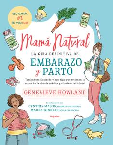 Mamá Natural / The Mama Natural Week-By-Week Guide to Pregnancy and Childbirth di Genevieve Howland edito da GRIJALBO