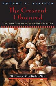The Cresent Obscured - The United States & the Muslim World di Robert Allison edito da University of Chicago Press
