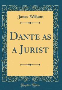 Dante as a Jurist (Classic Reprint) di James Williams edito da Forgotten Books