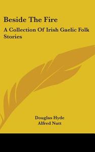 Beside The Fire: A Collection Of Irish G di DOUGLAS HYDE edito da Kessinger Publishing