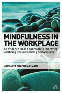 Mindfulness in the Workplace di Margaret Chapman-Clarke edito da Kogan Page Ltd