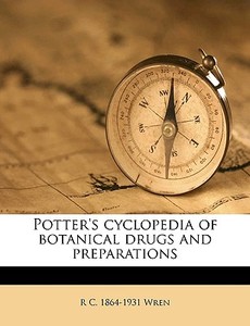 Potter's Cyclopedia Of Botanical Drugs A di R. C. 1864-1931 Wren edito da Nabu Press
