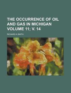 The Occurrence of Oil and Gas in Michigan Volume 11; V. 14 di Richard a. Smith edito da Rarebooksclub.com
