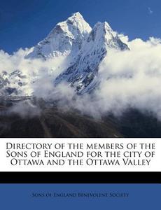 Directory Of The Members Of The Sons Of England For The City Of Ottawa And The Ottawa Valley edito da Nabu Press