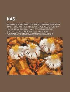 Nas: Nas Albums, Nas Songs, Illmatic, Thank God I Found You, It Was Written, The Lost Tapes, God's Son, Hip Hop Is Dead, One Mic, I Am... di Source Wikipedia edito da Books Llc, Wiki Series