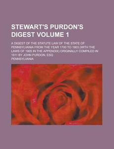 Stewart's Purdon's Digest; A Digest of the Statute Law of the State of Pennsylvania from the Year 1700 to 1903 (with the Laws of 1905 in the Appendix) di Pennsylvania edito da Rarebooksclub.com