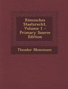 Romisches Staatsrecht, Volume 1 - Primary Source Edition di Theodor Mommsen edito da Nabu Press