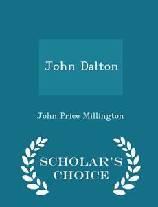 John Dalton - Scholar's Choice Edition di John Price Millington edito da Scholar's Choice