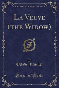 La Veuve (the Widow) (classic Reprint) di Octave Feuillet edito da Forgotten Books