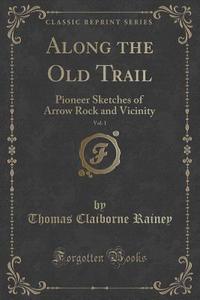 Along The Old Trail, Vol. 1 di Thomas Claiborne Rainey edito da Forgotten Books