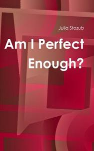 Am I Perfect Enough di Julia Stozub edito da Lulu.com