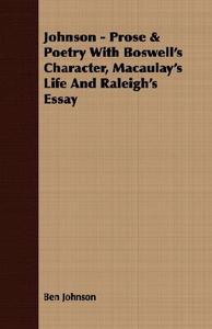 Johnson - Prose & Poetry With Boswell's Character, Macaulay's Life And Raleigh's Essay di Ben Johnson edito da Lancour Press