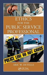 Ethics for the Public Service Professional di Aric W. Dutelle edito da CRC PR INC