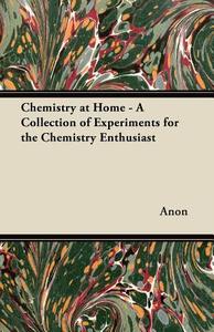 Chemistry at Home - A Collection of Experiments for the Chemistry Enthusiast di Anon edito da Bartlet Press