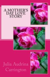 A Mother's Day Love Story di Julia Audrina Carrington edito da Createspace