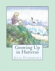 Growing Up in Hatteras di Julia Trant Everheart edito da Createspace