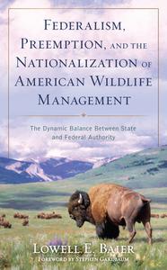 Federalism, Preemption, And The Nationalization Of Wildlife Management di Lowell Baier edito da Rowman & Littlefield