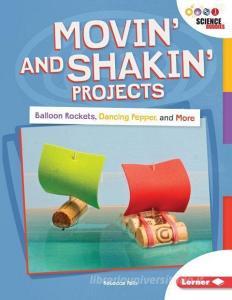 Movin' and Shakin' Projects: Balloon Rockets, Dancing Pepper, and More di Rebecca Felix edito da LERNER PUB GROUP