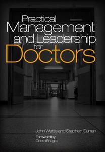 Practical Management And Leadership For Doctors di John Wattis, Stephen Curran edito da Taylor & Francis Ltd