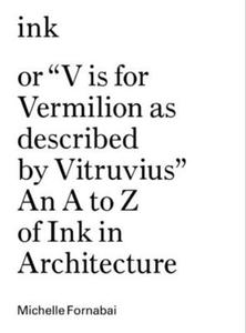 Ink, or Vis for Vermillion as Described by Vitruvius - An A to Z of Ink in Architecture di .. Fornabi edito da Dalkey Archive Press