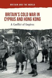 Britain's Cold War in Cyprus and Hong Kong di Christopher Sutton edito da Springer-Verlag GmbH