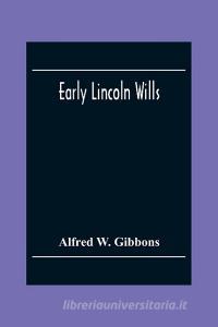Early Lincoln Wills di Alfred W. Gibbons edito da Alpha Editions