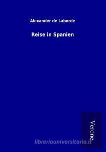 Reise in Spanien di Alexander de Laborde edito da TP Verone Publishing