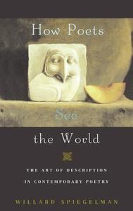 How Poets See the World: The Art of Description in Contemporary Poetry di Willard Spiegelman edito da OXFORD UNIV PR