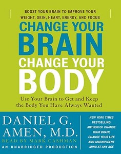 Change Your Brain, Change Your Body: Use Your Brain to Get and Keep the Body You Have Always Wanted di Daniel G. Amen edito da Random House Audio Publishing Group