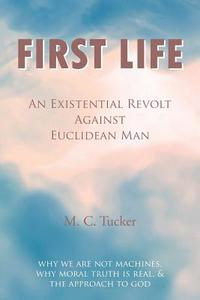 First Life - An Existential Revolt Against Euclidean Man di M. C. Tucker edito da New Generation Publishing