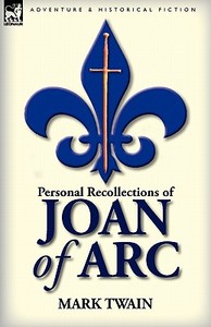 Personal Recollections of Joan of Arc di Mark Twain edito da LEONAUR