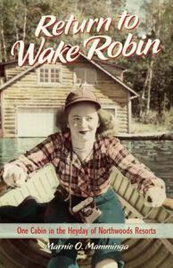 Return to Wake Robin: One Cabin in the Heyday of Northwoods Resorts di Marnie O. Mamminga edito da WISCONSIN HISTORICAL SOC PR