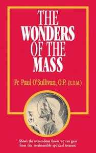 The Wonders of the Mass di Paul O'Sullivan edito da TAN BOOKS & PUBL
