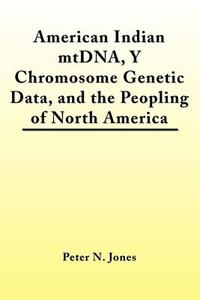 American Indian mtDNA, Y Chromosome Genetic Data, and the Peopling of North America di Peter N. Jones edito da Bauu Institute
