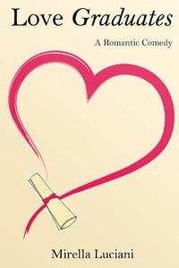 Love Graduates: A Romantic Comedy di Mirella Luciani edito da Sorapublishing