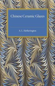Chinese Ceramic Glazes di A. L. Hetherington edito da Cambridge University Press