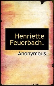 Henriette Feuerbach. di . Anonymous edito da BiblioLife