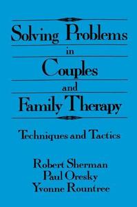 Solving Problems in Couples and Family Therapy: Techniques and Tactics di Robert Sherman edito da ROUTLEDGE