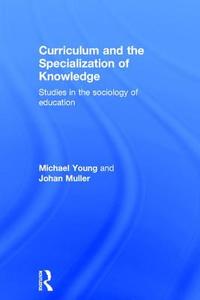 Curriculum and the Specialization of Knowledge di Michael Young, Johan Muller edito da Taylor & Francis Ltd