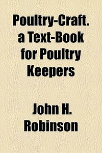 Poultry-craft. A Text-book For Poultry K di John H. Robinson edito da General Books