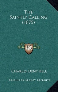 The Saintly Calling (1875) di Charles Dent Bell edito da Kessinger Publishing