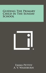 Guiding the Primary Child in the Sunday School di Emma Pettey edito da Literary Licensing, LLC