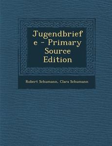 Jugendbriefe - Primary Source Edition di Robert Schumann, Clara Schumann edito da Nabu Press