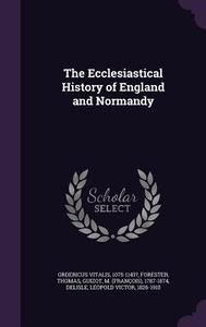 The Ecclesiastical History Of England And Normandy di 1075-1143? Ordericus Vitalis, Thomas Forester, M 1787-1874 Guizot edito da Palala Press