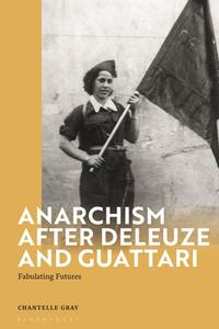 Anarchism After Deleuze and Guattari: Fabulating Futures di Chantelle Gray edito da BLOOMSBURY ACADEMIC