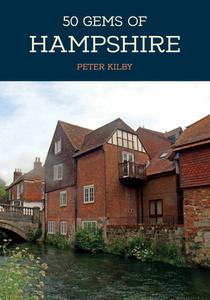 50 Gems Of Hampshire di Peter Kilby edito da Amberley Publishing
