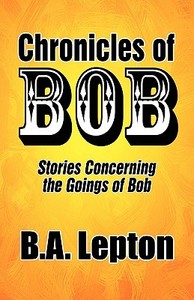 Chronicles Of Bob di B a Lepton edito da America Star Books