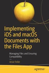 Implementing iOS and macOS Documents with the Files App di Jesse Feiler edito da APRESS L.P.