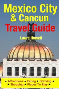 Mexico City & Cancun Travel Guide: Attractions, Eating, Drinking, Shopping & Places to Stay di Laura Howell edito da Createspace Independent Publishing Platform