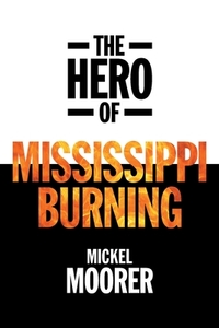 The Hero of Mississippi Burning di Mickel Moorer edito da FriesenPress